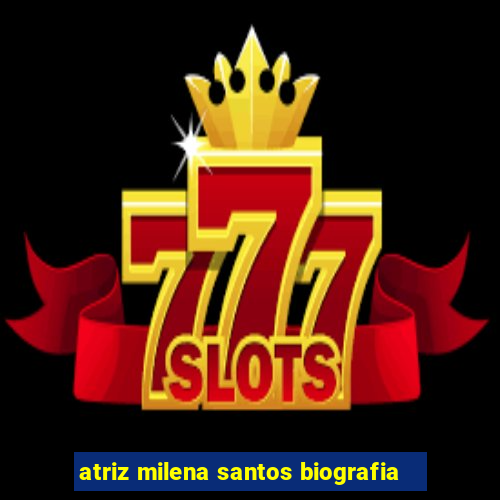 atriz milena santos biografia